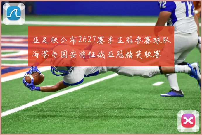 亚足联公布2627赛季亚冠参赛球队海港与国安将征战亚冠精英联赛