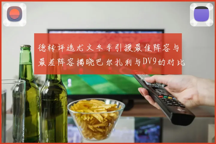 德转评选尤文冬季引援最佳阵容与最差阵容揭晓巴尔扎利与DV9的对比分析